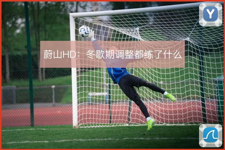 蔚山HD：冬歇期调整都练了什么
