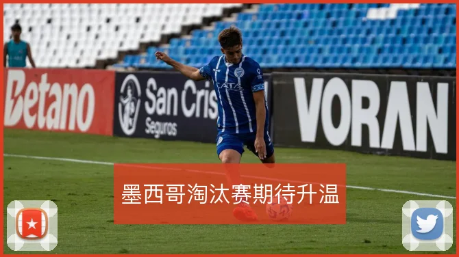 墨西哥淘汰赛期待升温