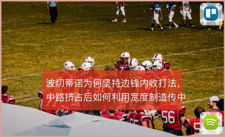 波切蒂诺为何坚持边锋内收打法，中路挤占后如何利用宽度制造传中机会