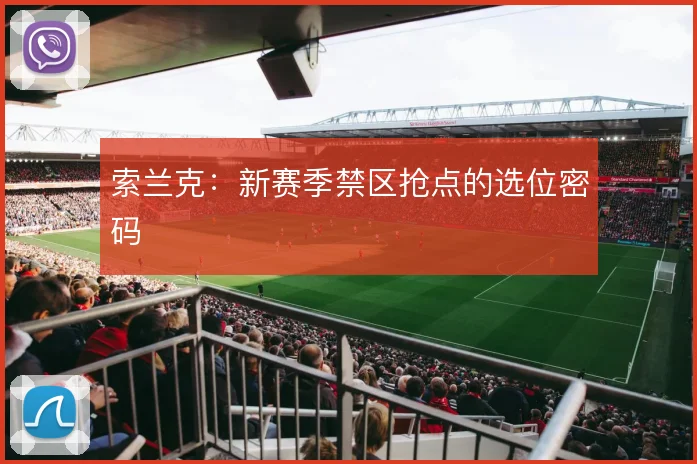 索兰克：新赛季禁区抢点的选位密码