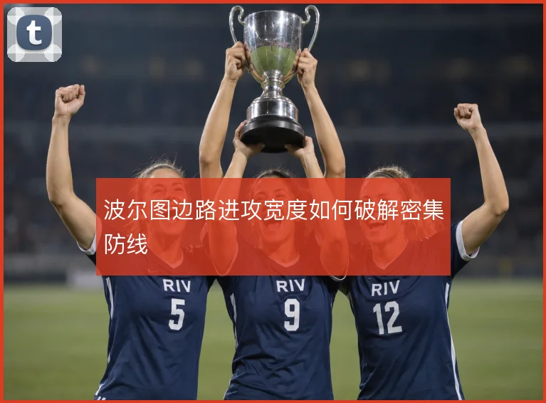 波尔图边路进攻宽度如何破解密集防线