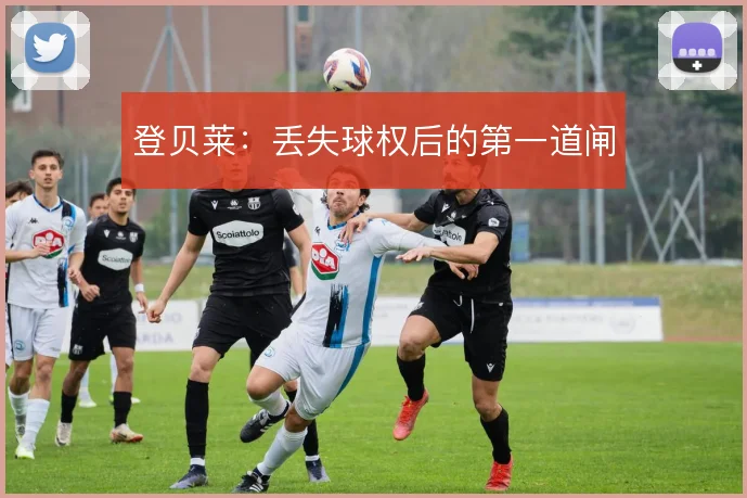 登贝莱：丢失球权后的第一道闸