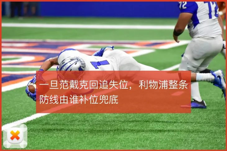 一旦范戴克回追失位，利物浦整条防线由谁补位兜底