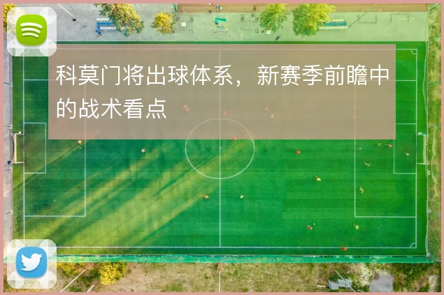 科莫门将出球体系，新赛季前瞻中的战术看点