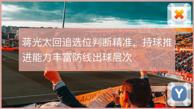 蒋光太回追选位判断精准，持球推进能力丰富防线出球层次