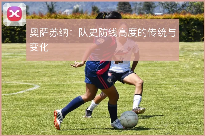 奥萨苏纳：队史防线高度的传统与变化